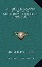 Die Idee Eines Goldenen Zeitalters, Ein Geschichtsphilosophischer Versuch (1877)