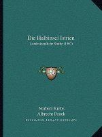 Die Halbinsel Istrien: Landeskundliche Studie (1907)