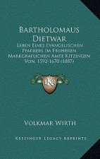 Bartholomaus Dietwar: Leben Eines Evangelischen Pfarrers Im Fruheren Markgraflichen Amte Kitzingen Von, 1592-1670 (1887)