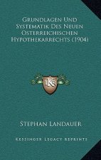 Grundlagen Und Systematik Des Neuen Osterreichischen Hypothekarrechts (1904)