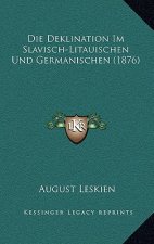 Die Deklination Im Slavisch-Litauischen Und Germanischen (1876)