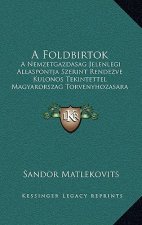 A Foldbirtok: A Nemzetgazdasag Jelenlegi Allaspontja Szerint Rendezve Kulonos Tekintettel Magyarország Torvenyhozasara (1885)