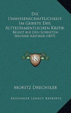Die Unwissenschaftlichkeit Im Gebiete Der Alttestamentlichen Kritik: Belegt Aus Den Schriften Neuerer Kritiker (1837)