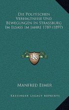 Die Politischen Verhaltnisse Und Bewegungen In Strassburg Im Elsass Im Jahre 1789 (1897)