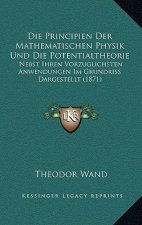 Die Principien Der Mathematischen Physik Und Die Potentialtheorie: Nebst Ihren Vorzuglichsten Anwendungen Im Grundriss Dargestellt (1871)