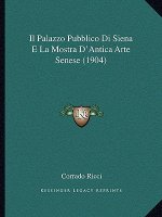 Il Palazzo Pubblico Di Siena E La Mostra D'Antica Arte Senese (1904)