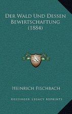 Der Wald Und Dessen Bewirtschaftung (1884)