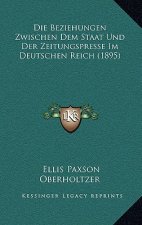 Die Beziehungen Zwischen Dem Staat Und Der Zeitungspresse Im Deutschen Reich (1895)
