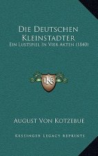 Die Deutschen Kleinstadter: Ein Lustspiel In Vier Akten (1840)