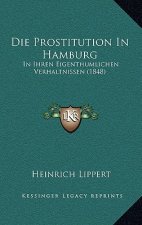 Die Prostitution In Hamburg: In Ihren Eigenthumlichen Verhaltnissen (1848)