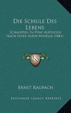 Die Schule Des Lebens: Schauspiel In Funf Aufzugen Nach Einer Alten Novelle (1841)
