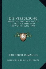 Die Verfolgung: Abriss Der Kriegsgeschichte, Lehren Fur Heer Und Truppenfuhrung (1903)
