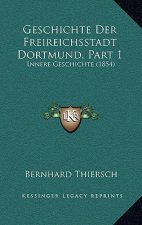 Geschichte Der Freireichsstadt Dortmund, Part 1: Innere Geschichte (1854)