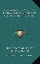Proces De M. Le Comte De Montalembert Au Sujet De Son Ecrit Intitule (1859)