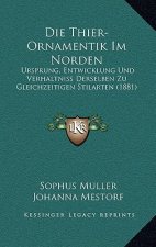 Die Thier-Ornamentik Im Norden: Ursprung, Entwicklung Und Verhaltniss Derselben Zu Gleichzeitigen Stilarten (1881)