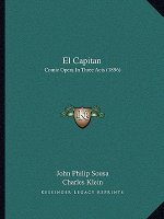 El Capitan: Comic Opera In Three Acts (1896)