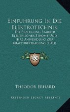 Einfuhrung In Die Elektrotechnik: Die Erzeugung Starker Elektrischer Strome Und Ihre Anwendung Zur Kraftubertragung (1903)