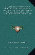 Die Gegenreformation In Den Ehemaligen Vogteien Zwingen, Pfeffingen Und Birseck Des Untern Bisthums Basel Am Ende Des Sechszehnten Jahrhunderts (1855)