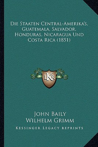 Die Staaten Central-Amerika's, Guatemala, Salvador, Honduras, Nicaragua Und Costa Rica (1851)