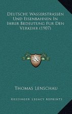 Deutsche Wasserstrassen Und Eisenbahnen In Ihrer Bedeutung Fur Den Verkehr (1907)
