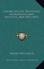 Geschichte Des Deutschen Archaologischen Instituts, 1829-1879 (1879)