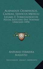 Alienados Criminosos, Cadeias, Servicos Medico Legaes E Toxicologicos: Pessoal Judiciario Dos Tribunaes Criminaes (1894)