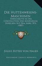 Die Huttenwesens-Maschinen: Fortschritte In Der Construction Und Anwendung Derselben Seit Dem Jahre 1876 (1887)