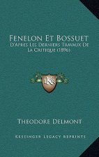 Fenelon Et Bossuet: D'Apres Les Derniers Travaux De La Critique (1896)