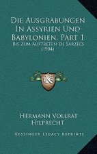 Die Ausgrabungen In Assyrien Und Babylonien, Part 1: Bis Zum Auftreten De Sarzecs (1904)