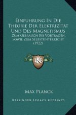 Einfuhrung In Die Theorie Der Elektrizitat Und Des Magnetismus: Zum Gebrauch Bei Vortragen, Sowie Zum Selbstunterricht (1922)