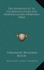 Die Bienenzucht In Strohwohnungen Mit Unbeweglichem Wabenbau (1862)