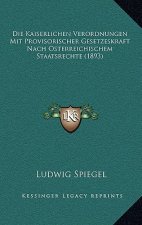 Die Kaiserlichen Verordnungen Mit Provisorischer Gesetzeskraft Nach Osterreichischem Staatsrechte (1893)
