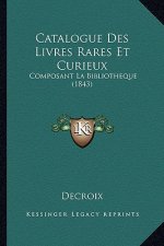 Catalogue Des Livres Rares Et Curieux: Composant La Bibliotheque (1843)