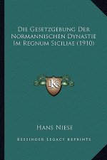 Die Gesetzgebung Der Normannischen Dynastie Im Regnum Siciliae (1910)