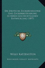 Die Deutsche Zuckerindustrie Und Zuckerbesteuerung In Ihrer Geschichtlichen Entwicklung (1897)
