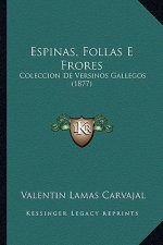 Espinas, Follas E Frores: Coleccion De Versinos Gallegos (1877)