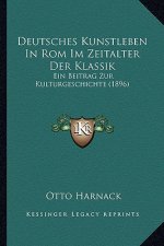Deutsches Kunstleben In Rom Im Zeitalter Der Klassik: Ein Beitrag Zur Kulturgeschichte (1896)