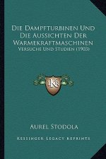 Die Dampfturbinen Und Die Aussichten Der Warmekraftmaschinen: Versuche Und Studien (1903)