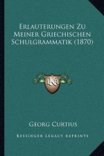 Erlauterungen Zu Meiner Griechischen Schulgrammatik (1870)