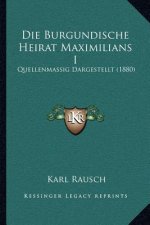 Die Burgundische Heirat Maximilians I: Quellenmassig Dargestellt (1880)