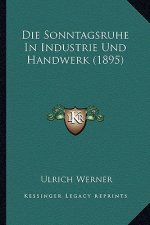 Die Sonntagsruhe In Industrie Und Handwerk (1895)