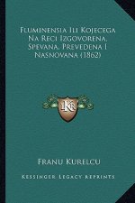 Fluminensia Ili Kojecega Na Reci Izgovorena, Spevana, Prevedena I Nasnovana (1862)