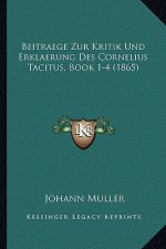 Beitraege Zur Kritik Und Erklaerung Des Cornelius Tacitus, Book 1-4 (1865)