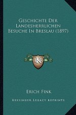 Geschichte Der Landesherrlichen Besuche In Breslau (1897)