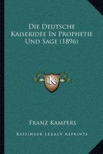 Die Deutsche Kaiseridee In Prophetie Und Sage (1896)