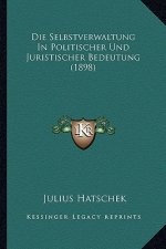 Die Selbstverwaltung In Politischer Und Juristischer Bedeutung (1898)