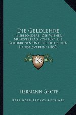 Die Geldlehre: Insbesondere, Der Wiener Munzvertrag Von 1857, Die Goldkronen Und Die Deutschen Handelsvereine (1865)