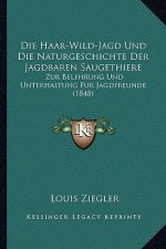 Die Haar-Wild-Jagd Und Die Naturgeschichte Der Jagdbaren Saugethiere: Zur Belehrung Und Unterhaltung Fur Jagdfreunde (1848)