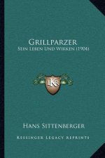 Grillparzer: Sein Leben Und Wirken (1904)