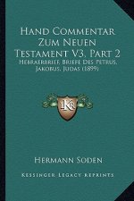 Hand Commentar Zum Neuen Testament V3, Part 2: Hebraerbrief, Briefe Des Petrus, Jakobus, Judas (1899)